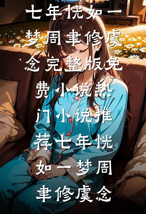 七年恍如一梦(周聿修虞念)完整版免费小说_热门小说推荐七年恍如一梦(周聿修虞念)