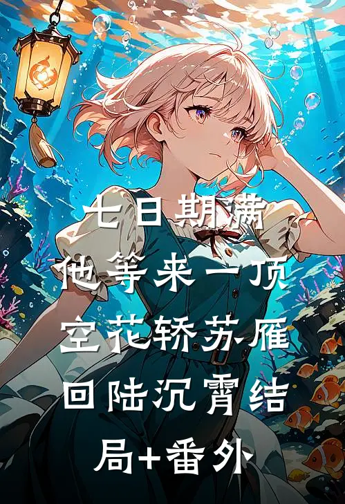 七日期满，他等来一顶空花轿苏雁回陆沉霄结局+番外