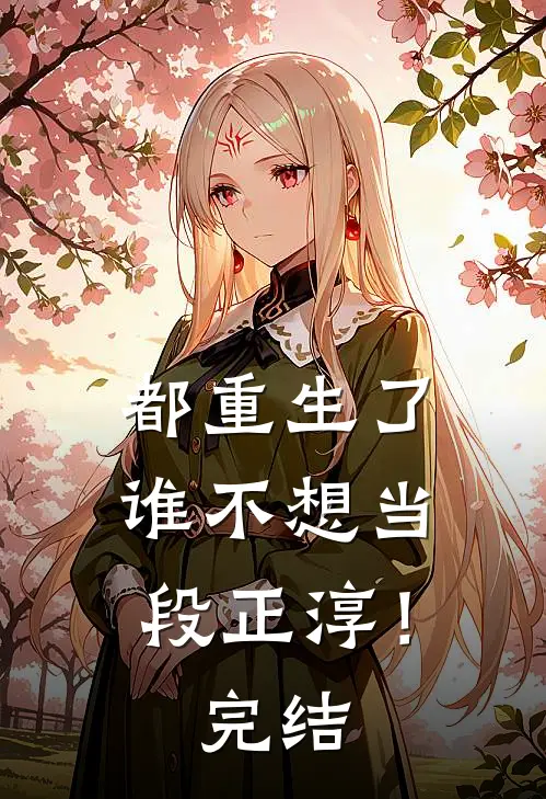 都重生了，谁不想当段正淳！完结