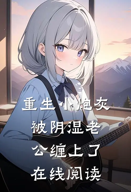 重生小炮灰被阴湿老公缠上了在线阅读