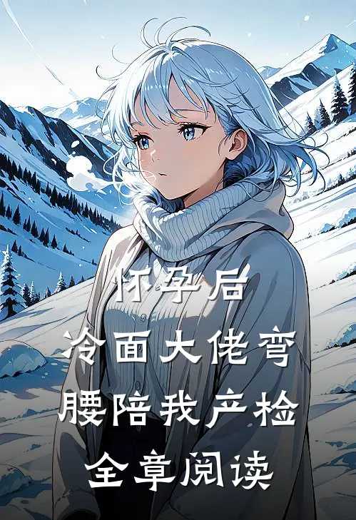 怀孕后，冷面大佬弯腰陪我产检全章阅读