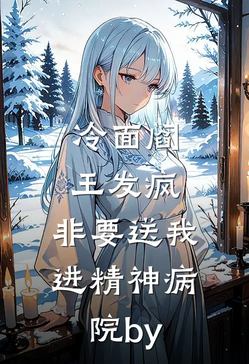 冷面阎王发疯，非要送我进精神病院by