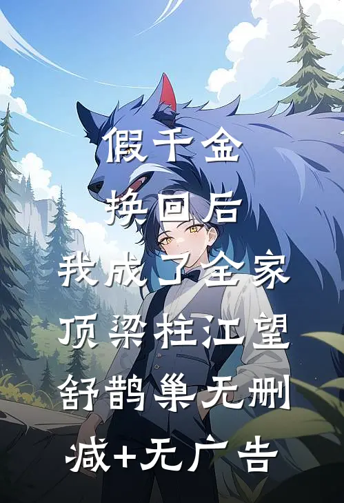 假千金换回后，我成了全家顶梁柱江望舒鹊巢无删减+无广告