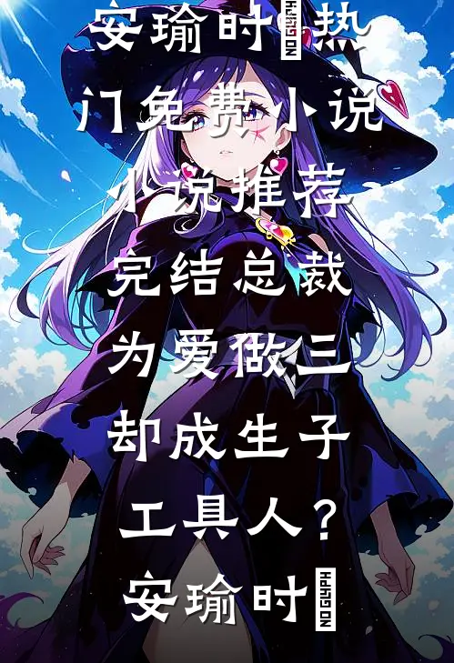 总裁为爱做三，却成生子工具人？安瑜时堔热门免费小说_小说推荐完结总裁为爱做三，却成生子工具人？(安瑜时堔)