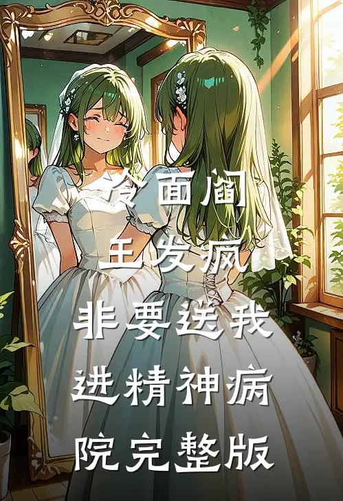 冷面阎王发疯，非要送我进精神病院完整版