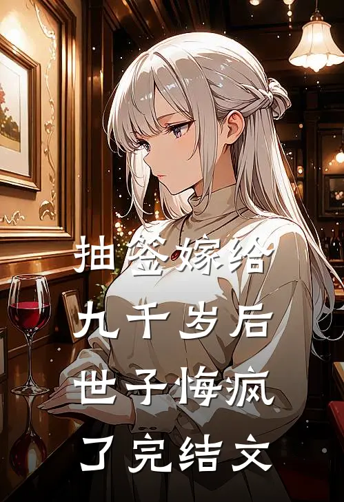 抽签嫁给九千岁后，世子悔疯了完结文
