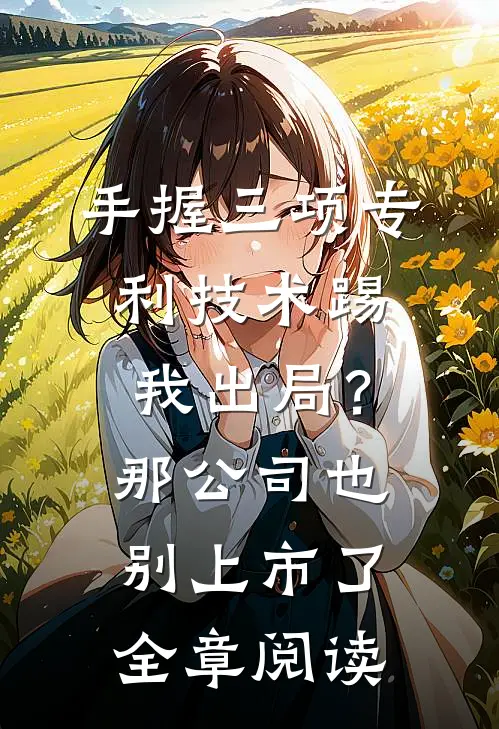 手握三项专利技术踢我出局？那公司也别上市了全章阅读