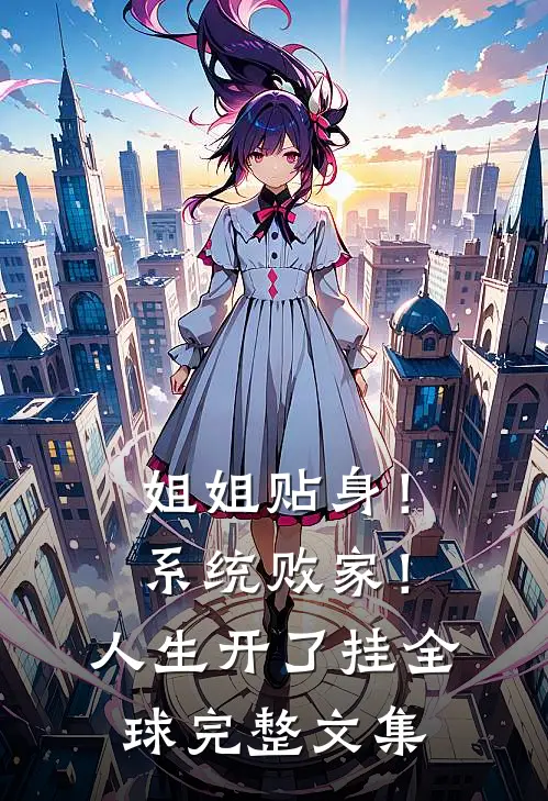 姐姐贴身！系统败家！人生开了挂全球完整文集
