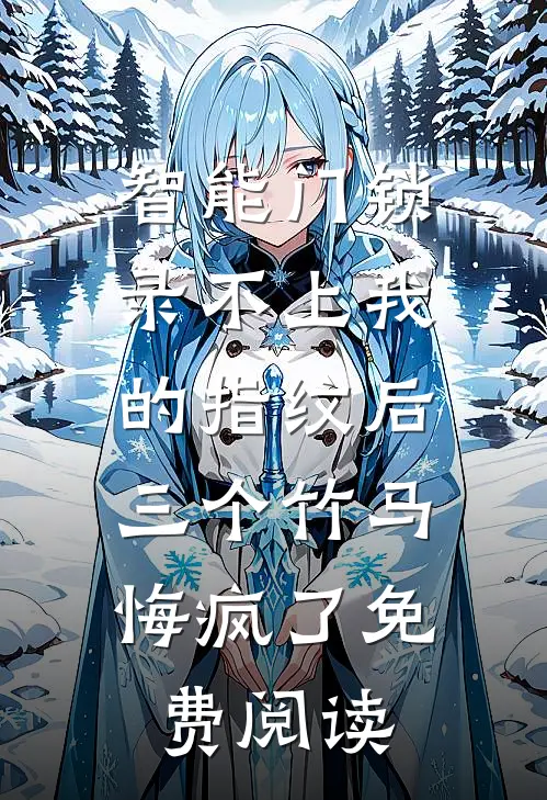 智能门锁录不上我的指纹后，三个竹马悔疯了免费阅读