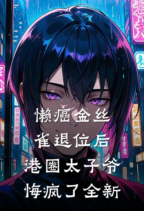 懒癌金丝雀退位后，港圈太子爷悔疯了全新