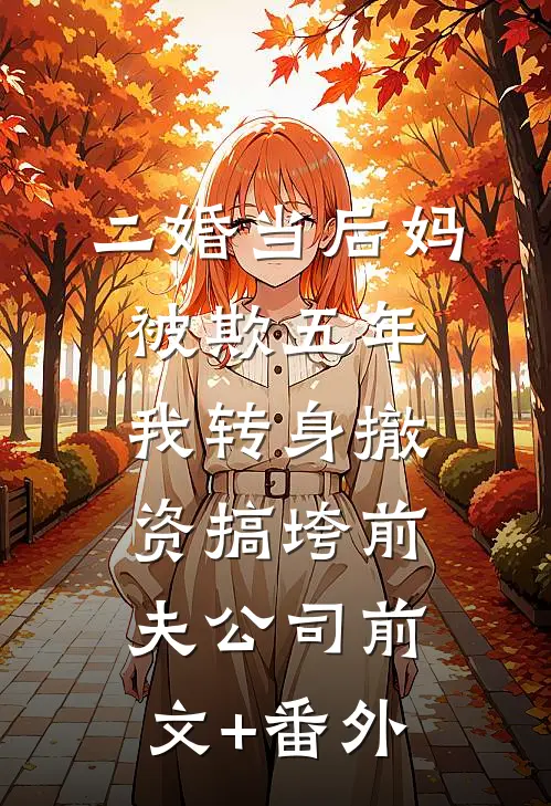 二婚当后妈被欺五年，我转身撤资搞垮前夫公司前文+番外