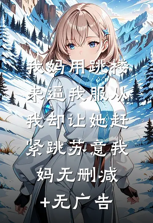 我妈用跳楼来逼我服从，我却让她赶紧跳苏意我妈无删减+无广告