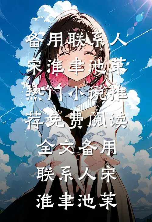 备用联系人宋淮聿池茉热门小说推荐_免费阅读全文备用联系人宋淮聿池茉