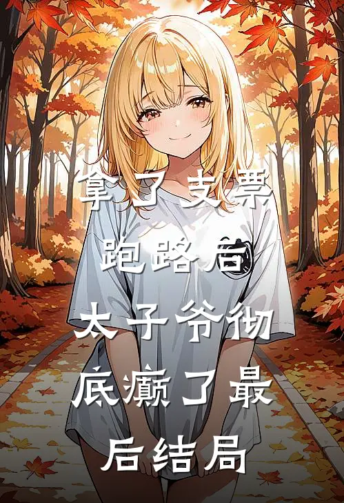 拿了支票跑路后，太子爷彻底癫了最后结局