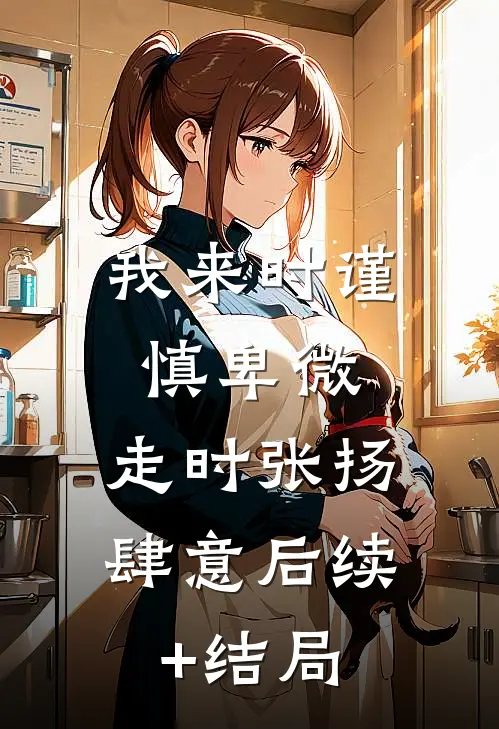 我来时谨慎卑微，走时张扬肆意后续+结局