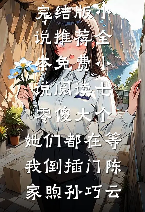 七零傻大个：她们都在等我倒插门陈家煦孙巧云完结版小说推荐_全本免费小说阅读七零傻大个：她们都在等我倒插门(陈家煦孙巧云)