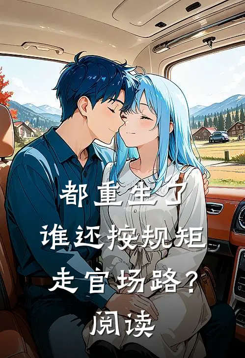 都重生了，谁还按规矩走官场路？阅读
