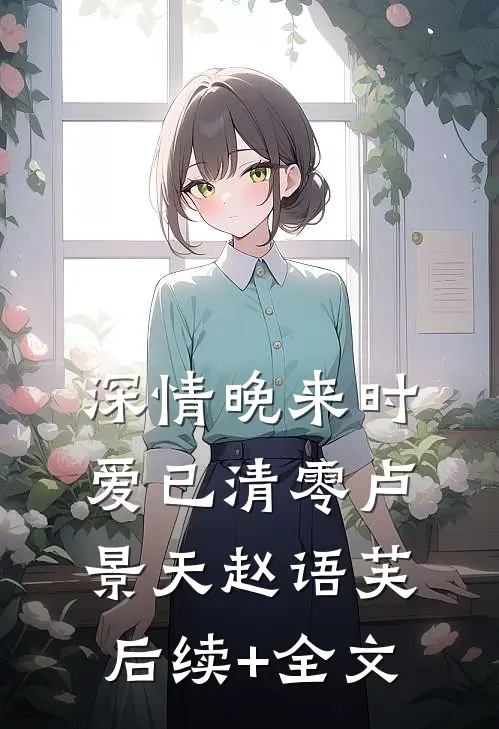 深情晚来时爱已清零卢景天赵语芙后续+全文