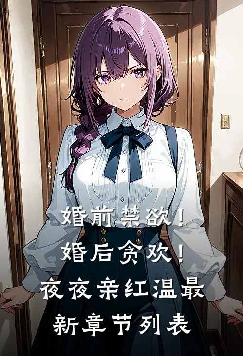 婚前禁欲！婚后贪欢！夜夜亲红温最新章节列表