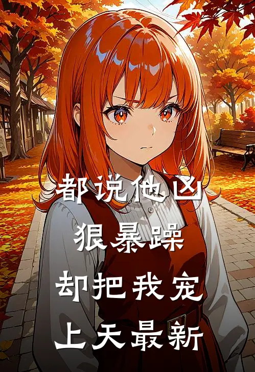 都说他凶狠暴躁，却把我宠上天最新
