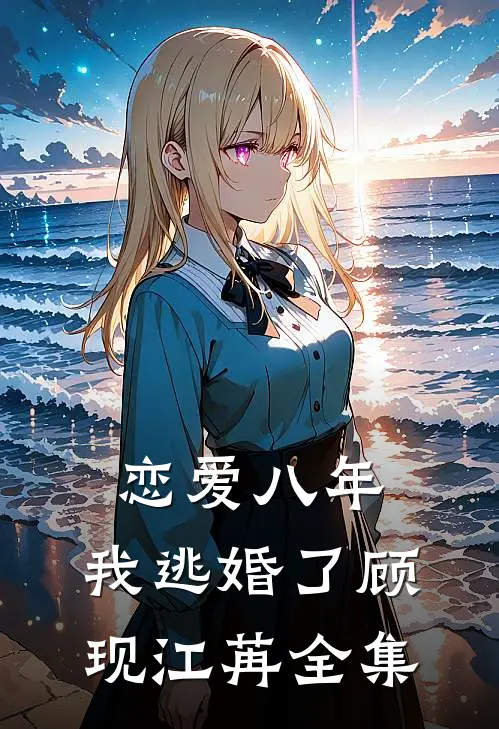 恋爱八年，我逃婚了顾现江苒全集
