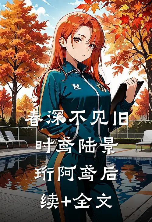 春深不见旧时鸢陆景珩阿鸢后续+全文