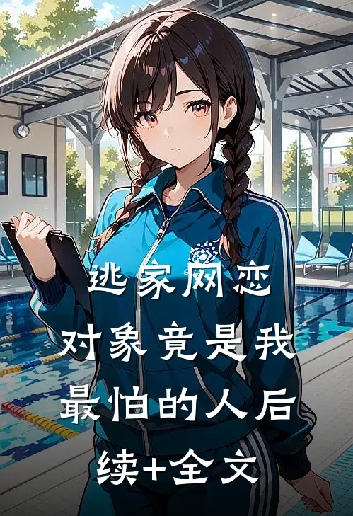 逃家网恋，对象竟是我最怕的人后续+全文