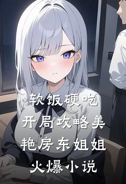 软饭硬吃，开局攻略美艳房东姐姐火爆小说
