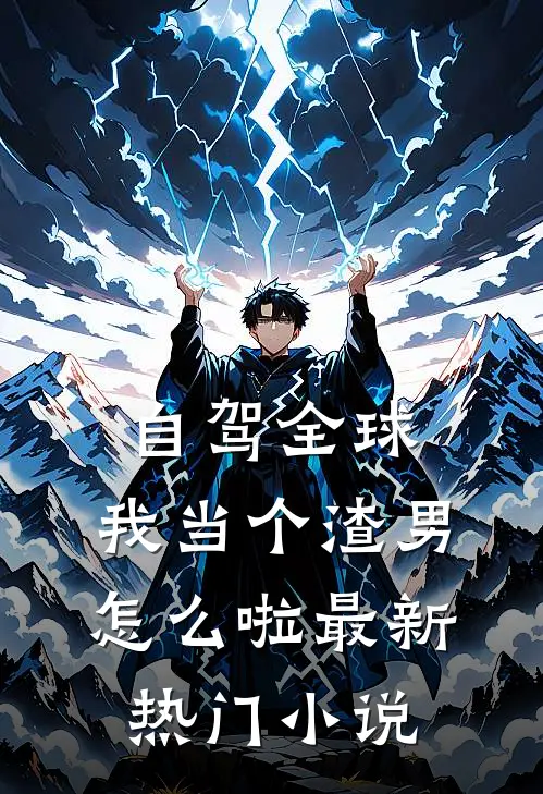 自驾全球，我当个渣男怎么啦最新热门小说
