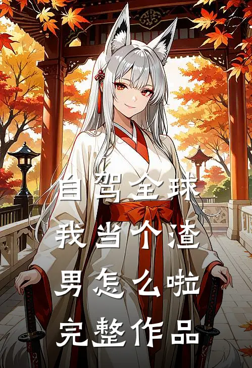 自驾全球，我当个渣男怎么啦完整作品