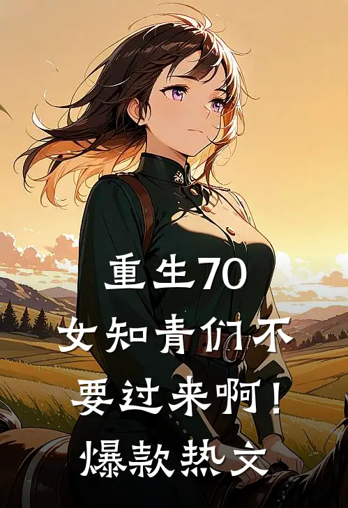 重生70：女知青们不要过来啊！爆款热文