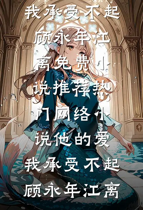 他的爱，我承受不起顾永年江离免费小说推荐_热门网络小说他的爱，我承受不起(顾永年江离)