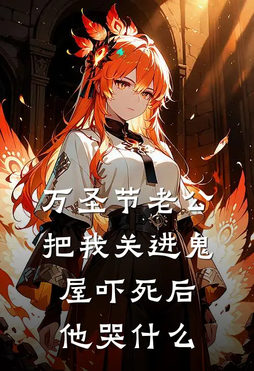 万圣节老公把我关进鬼屋吓死后，他哭什么