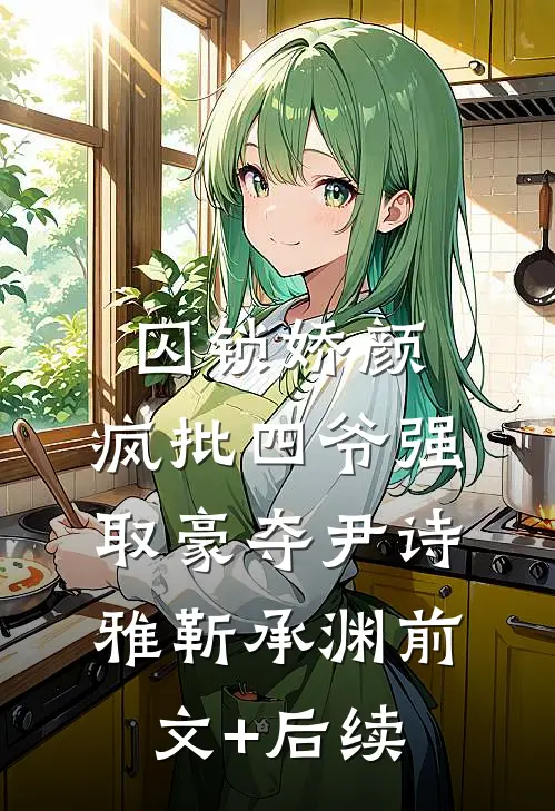 囚锁娇颜，疯批四爷强取豪夺尹诗雅靳承渊前文+后续