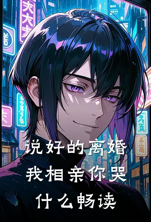 说好的离婚，我相亲你哭什么畅读