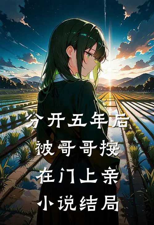 分开五年后，被哥哥按在门上亲小说结局