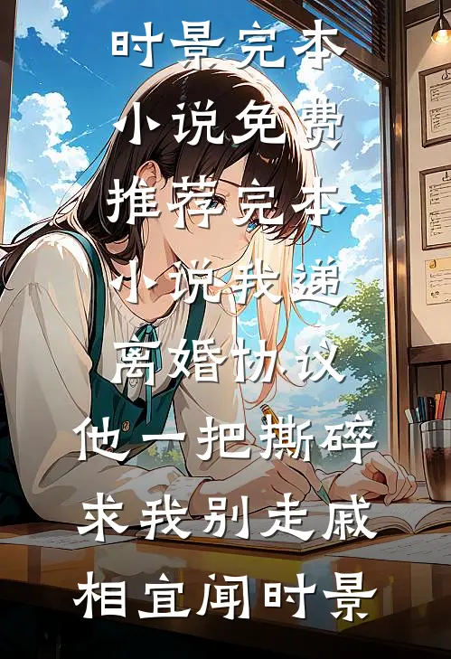 我递离婚协议，他一把撕碎求我别走(戚相宜闻时景)完本小说免费_推荐完本小说我递离婚协议，他一把撕碎求我别走戚相宜闻时景