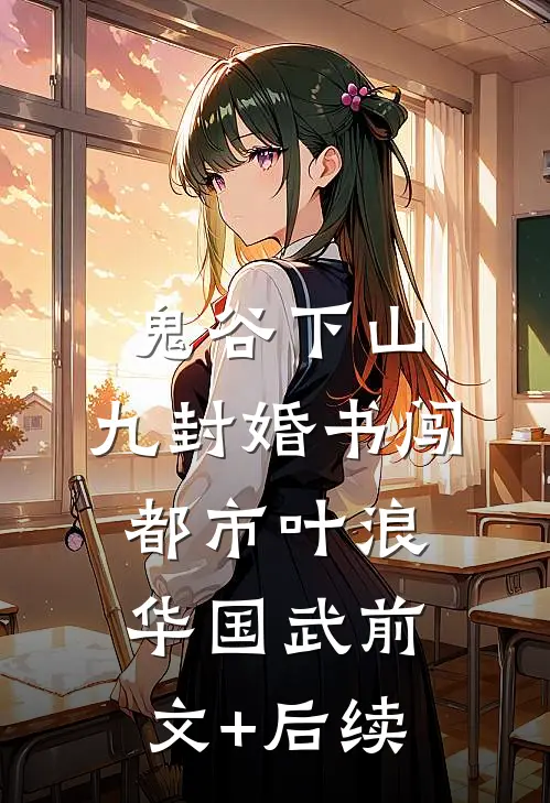 鬼谷下山：九封婚书闯都市叶浪华国武前文+后续