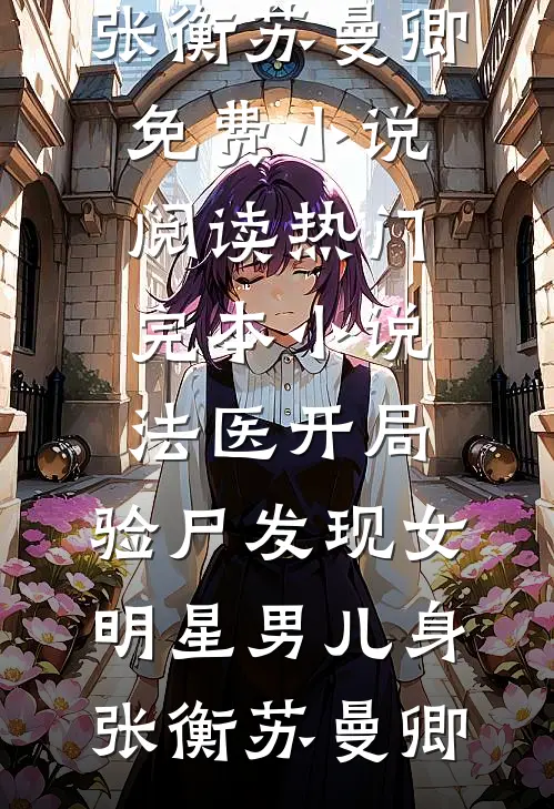 法医开局，验尸发现女明星男儿身张衡苏曼卿免费小说阅读_热门完本小说法医开局，验尸发现女明星男儿身张衡苏曼卿