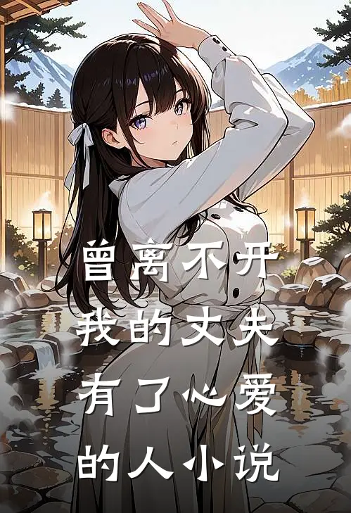 曾离不开我的丈夫，有了心爱的人小说