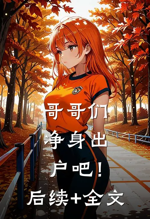 哥哥们，净身出户吧！后续+全文