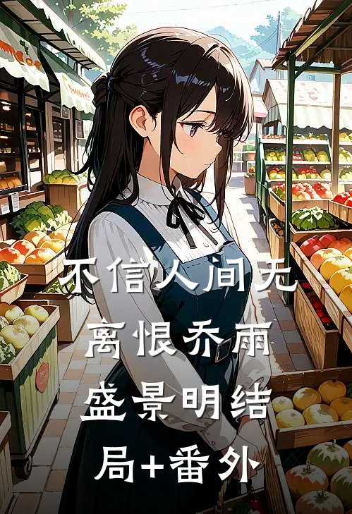 不信人间无离恨乔雨盛景明结局+番外
