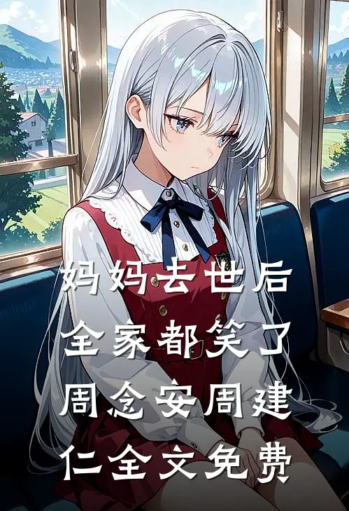 妈妈去世后，全家都笑了周念安周建仁全文免费