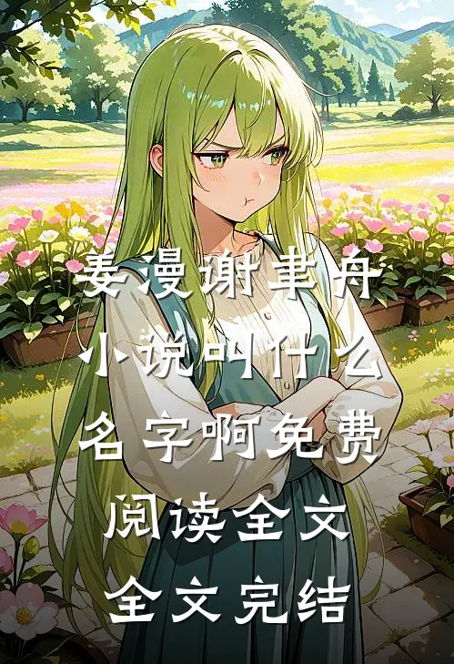 姜漫谢聿舟小说叫什么名字啊免费阅读全文全文完结