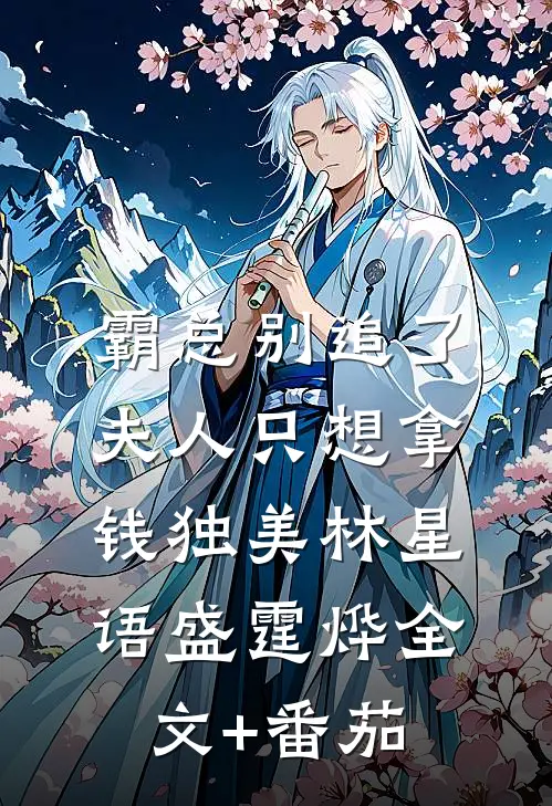 霸总别追了，夫人只想拿钱独美林星语盛霆烨全文+番茄