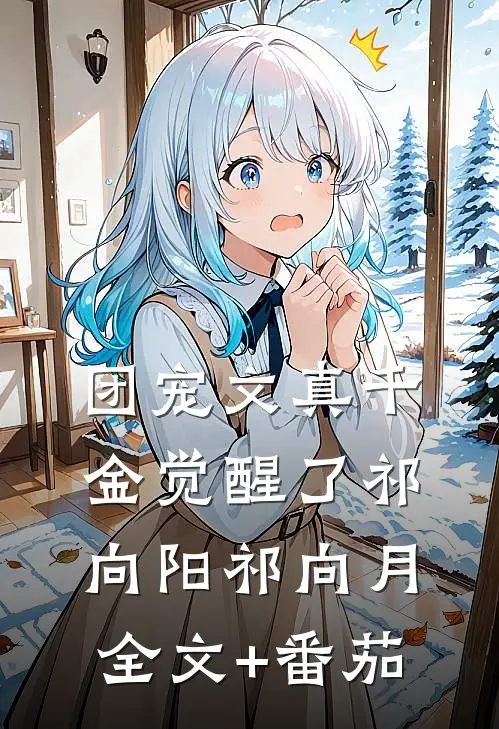 团宠文真千金觉醒了祁向阳祁向月全文+番茄