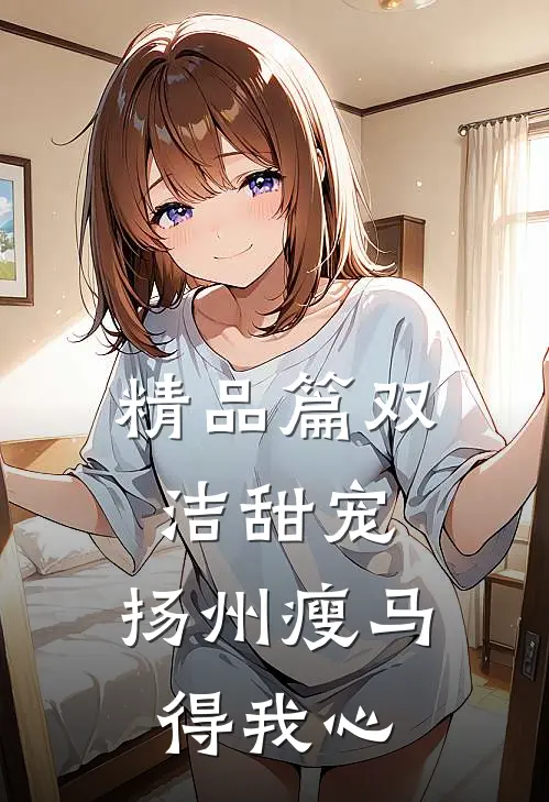 精品篇双洁甜宠：扬州瘦马得我心