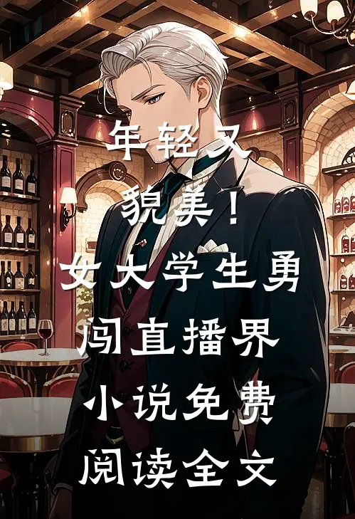 年轻又貌美！女大学生勇闯直播界小说免费阅读全文