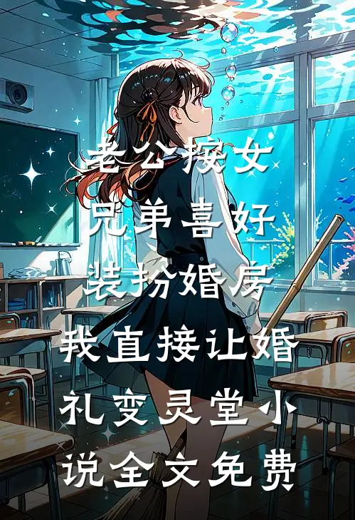 老公按女兄弟喜好装扮婚房，我直接让婚礼变灵堂小说全文免费