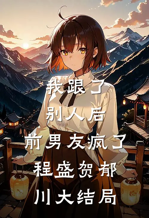 我跟了别人后，前男友疯了程盛贺郁川大结局